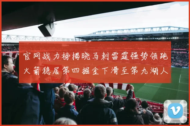 官网战力榜揭晓马刺雷霆强势领跑火箭稳居第四掘金下滑至第九湖人十名勇士十六快船十九